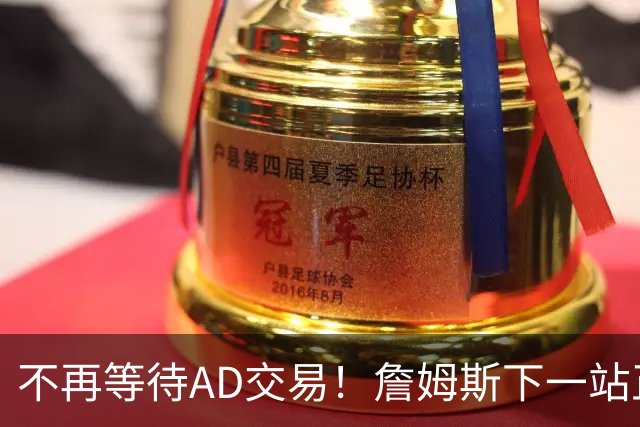 不再等待AD交易！詹姆斯下一站正式圈定5队，最终决定只看3大条件