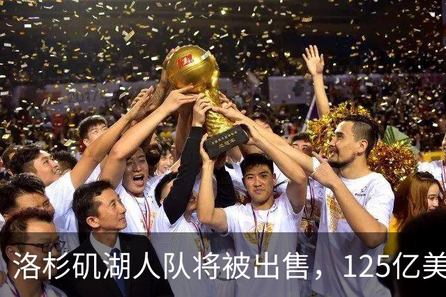 洛杉矶湖人队将被出售，125亿美元再创纪录；购买者之一是特朗普女婿的弟弟，近期计划购买“世界杯等赛事业务股权”，遭强烈反对失败