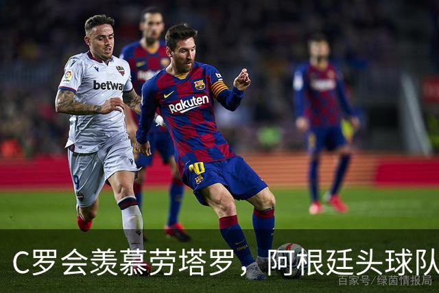C罗会羡慕劳塔罗，阿根廷头球队，强在传中脚法